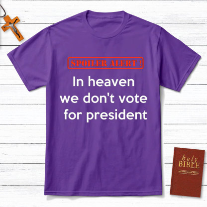 In Heaven We Do Not Vote For President Christian T-Shirt