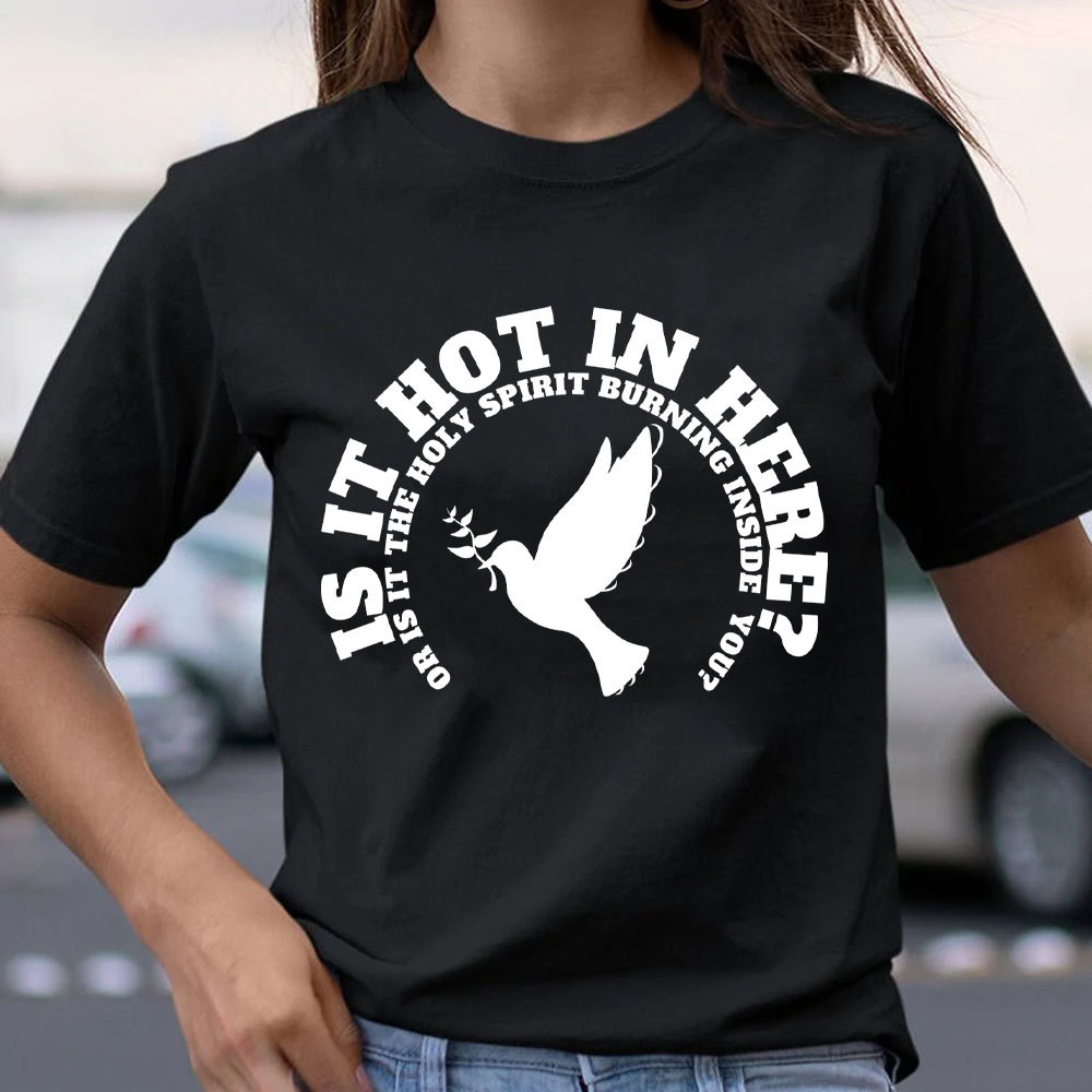 Is It Hot In Hear Or Is It The Holy Spirit Burning Inside You Chrisian T-Shirt