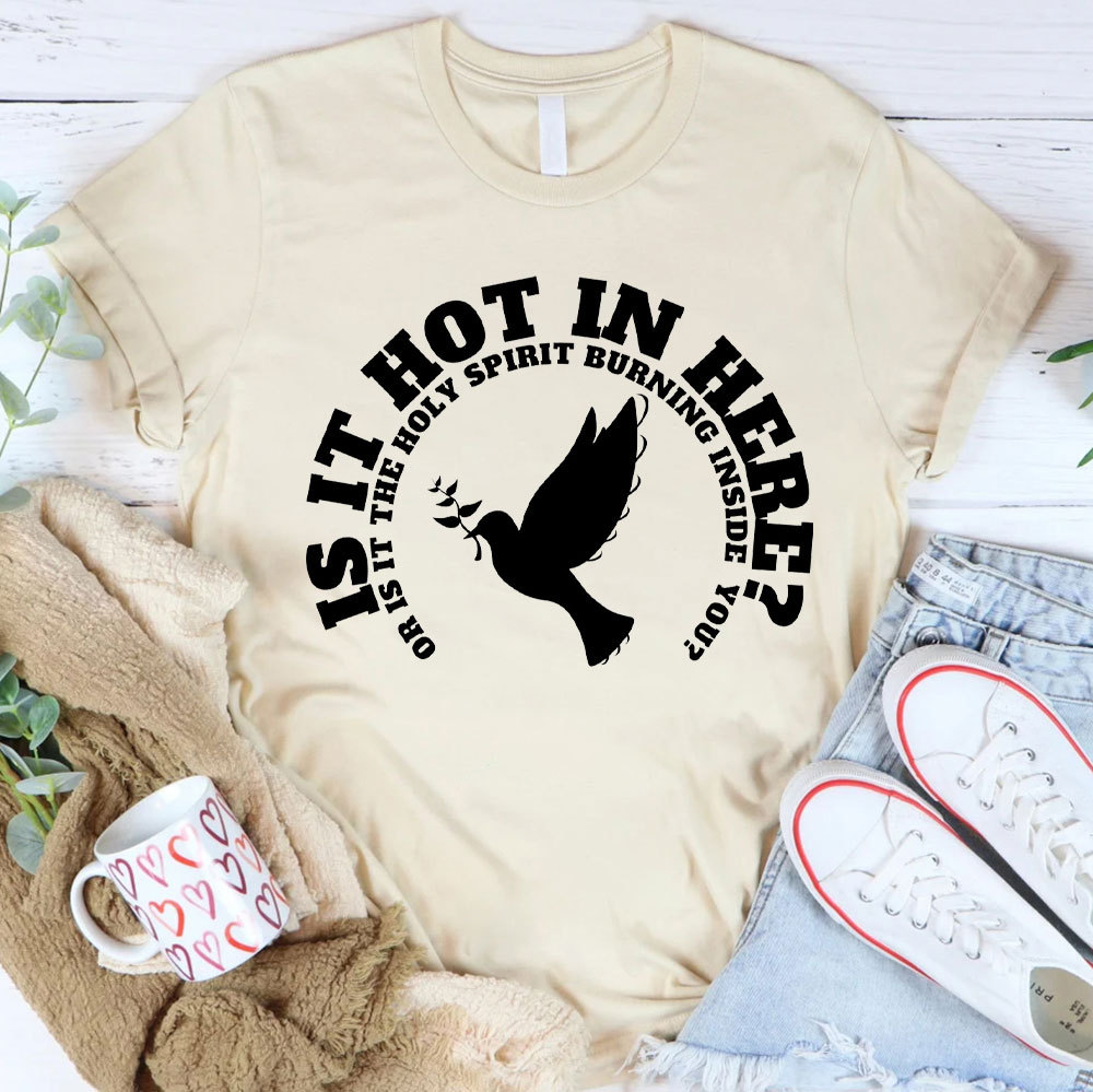 Is It Hot In Hear Or Is It The Holy Spirit Burning Inside You Chrisian T-Shirt