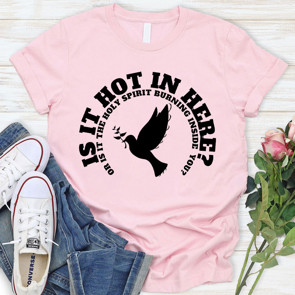 Is It Hot In Hear Or Is It The Holy Spirit Burning Inside You Chrisian T-Shirt