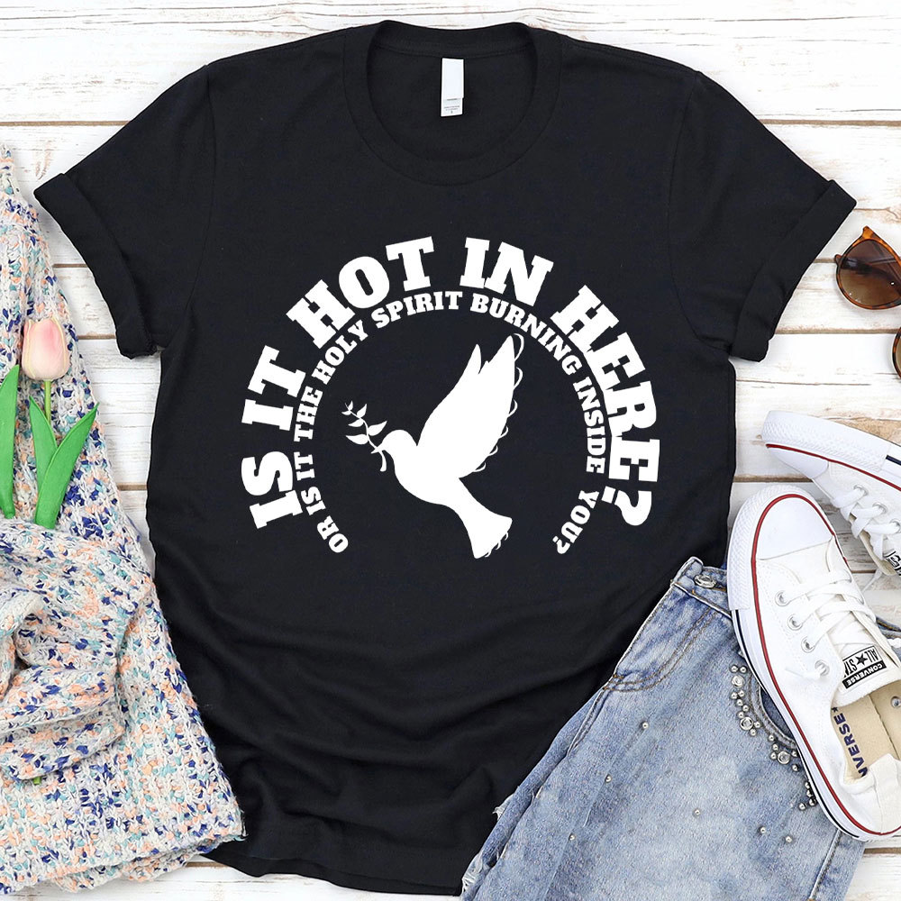 Is It Hot In Hear Or Is It The Holy Spirit Burning Inside You Chrisian T-Shirt