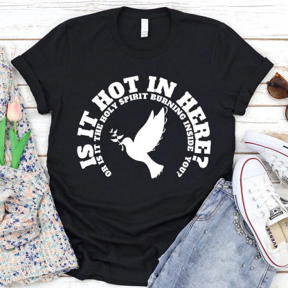 Is It Hot In Hear Or Is It The Holy Spirit Burning Inside You Chrisian T-Shirt