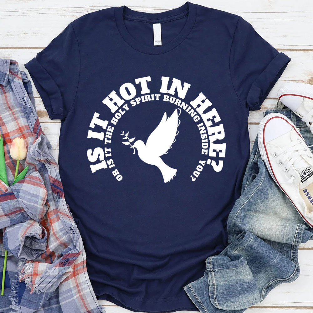 Is It Hot In Hear Or Is It The Holy Spirit Burning Inside You Chrisian T-Shirt