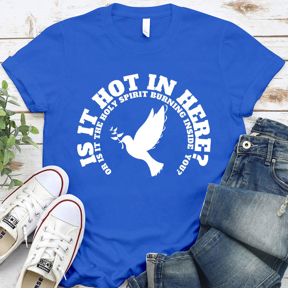 Is It Hot In Hear Or Is It The Holy Spirit Burning Inside You Chrisian T-Shirt