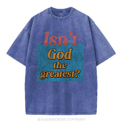 Isn't God The Greatest Christian Washed T-Shirt