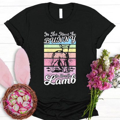 It Is Not About The Bunny It Is About The Lamb Christian T-Shirt