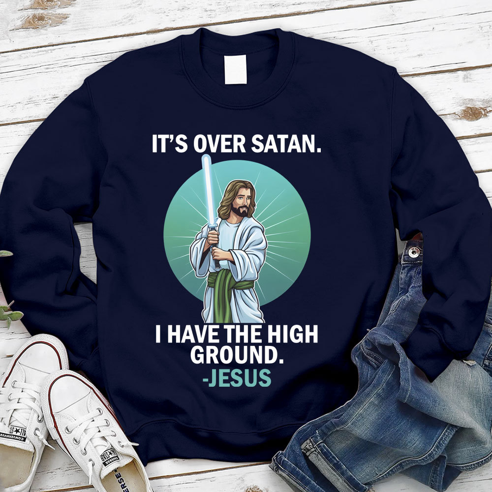 It Is Over I Have High Ground Christian Sweatshirt