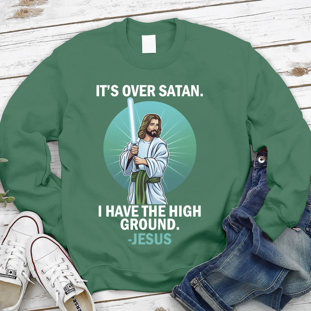 It Is Over I Have High Ground Christian Sweatshirt