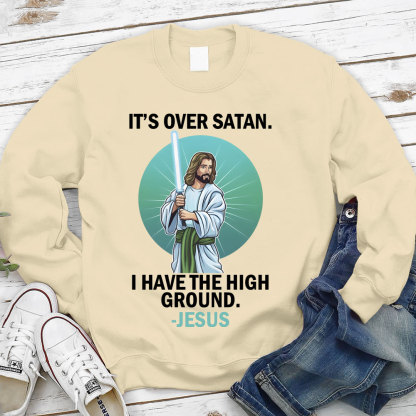 It Is Over I Have High Ground Christian Sweatshirt