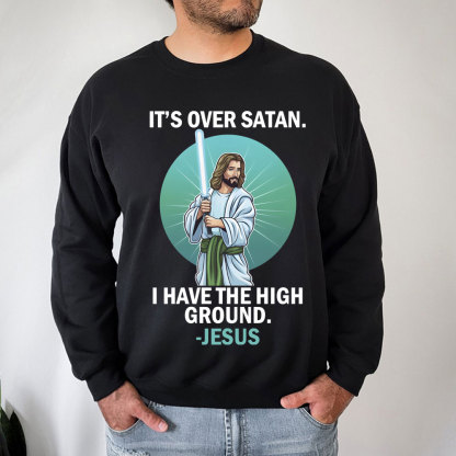 It Is Over I Have High Ground Christian Sweatshirt
