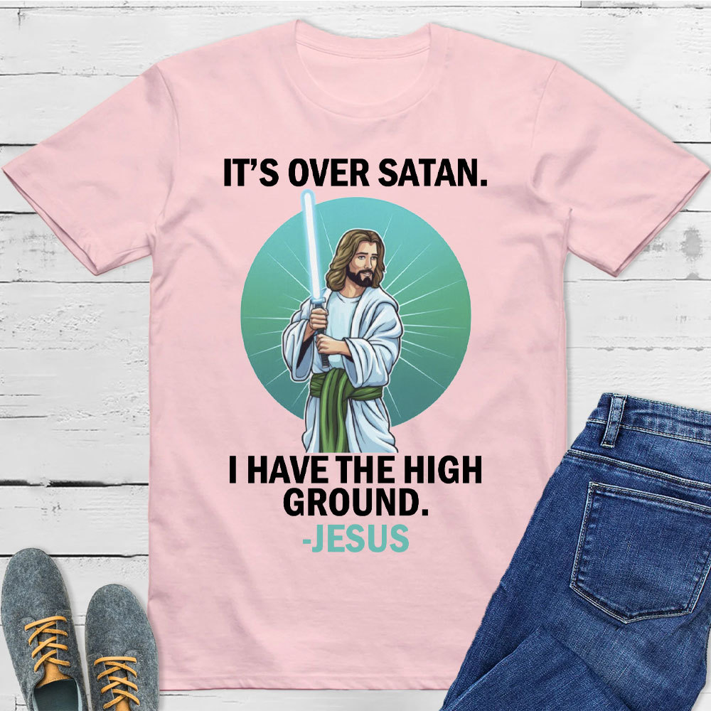 It Is Over I Have High Ground Christian T-Shirt