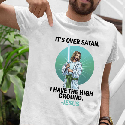 It Is Over I Have High Ground Christian T-Shirt
