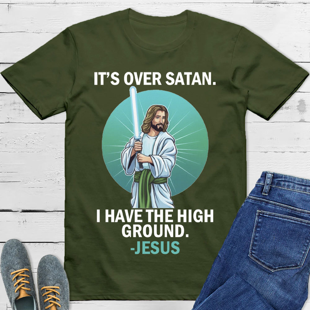 It Is Over I Have High Ground Christian T-Shirt