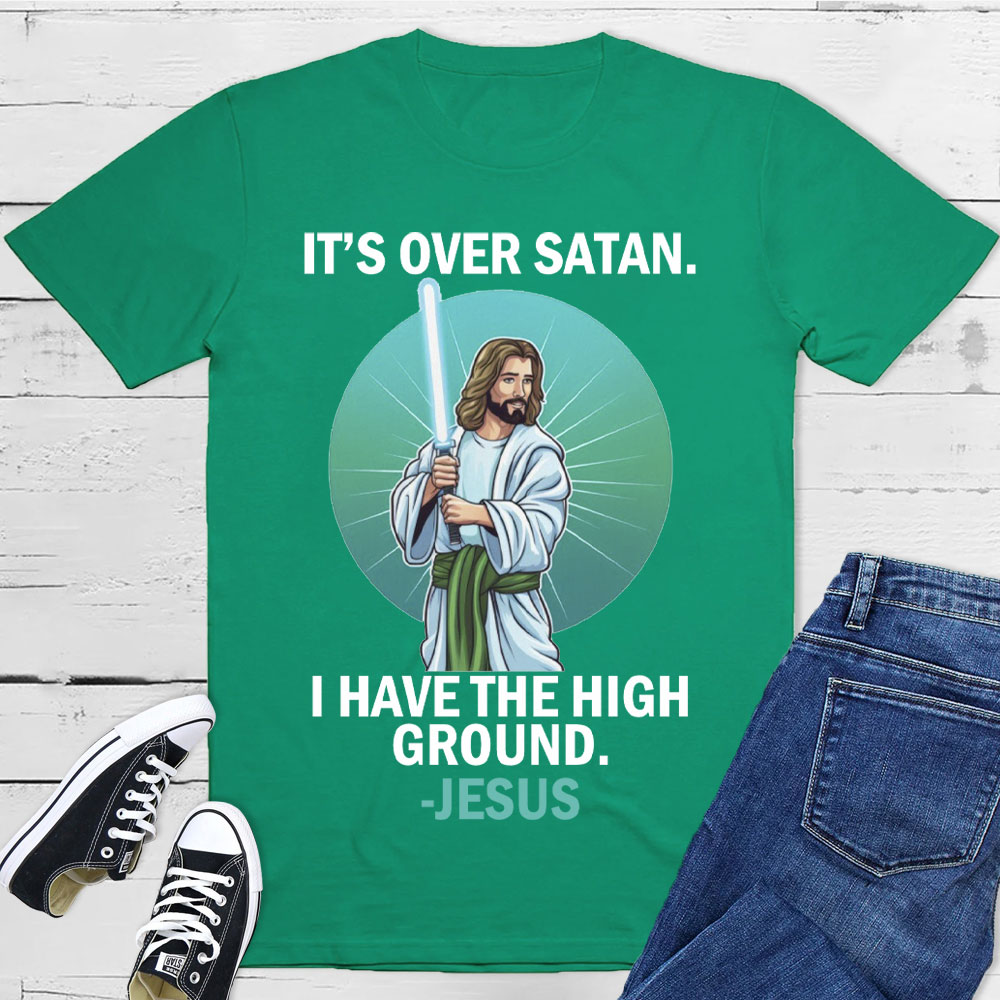 It Is Over I Have High Ground Christian T-Shirt