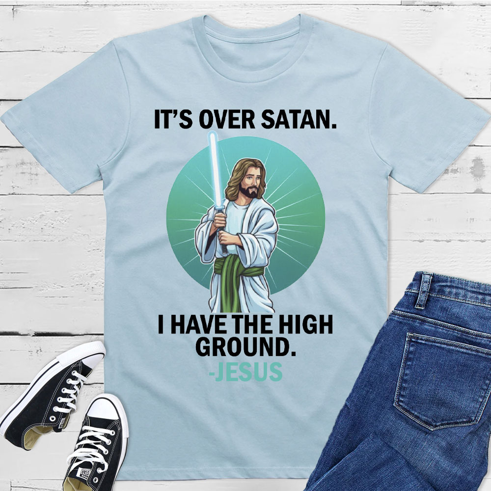 It Is Over I Have High Ground Christian T-Shirt