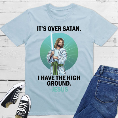 It Is Over I Have High Ground Christian T-Shirt