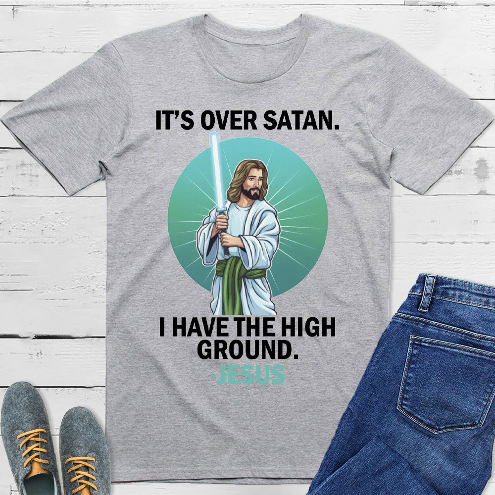 It Is Over I Have High Ground Christian T-Shirt