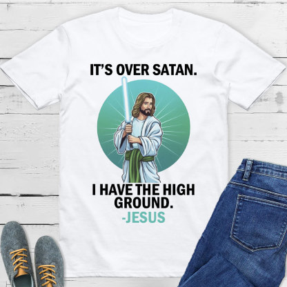 It Is Over I Have High Ground Christian T-Shirt