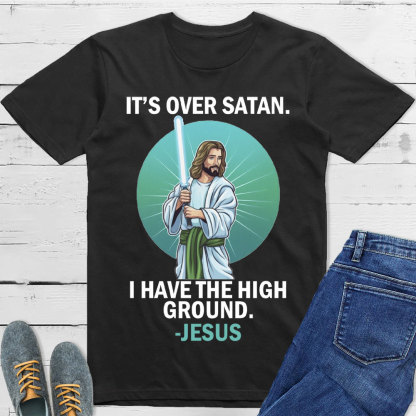 It Is Over I Have High Ground Christian T-Shirt