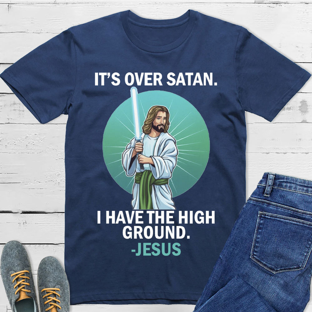 It Is Over I Have High Ground Christian T-Shirt