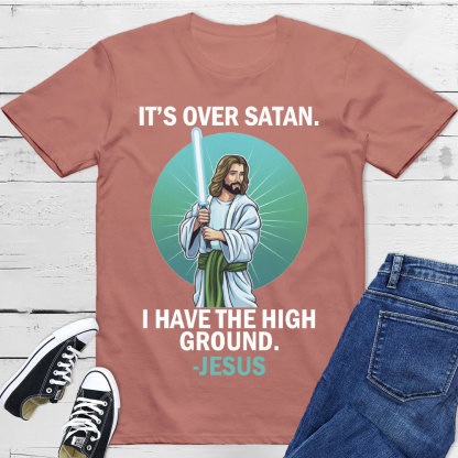 It Is Over I Have High Ground Christian T-Shirt