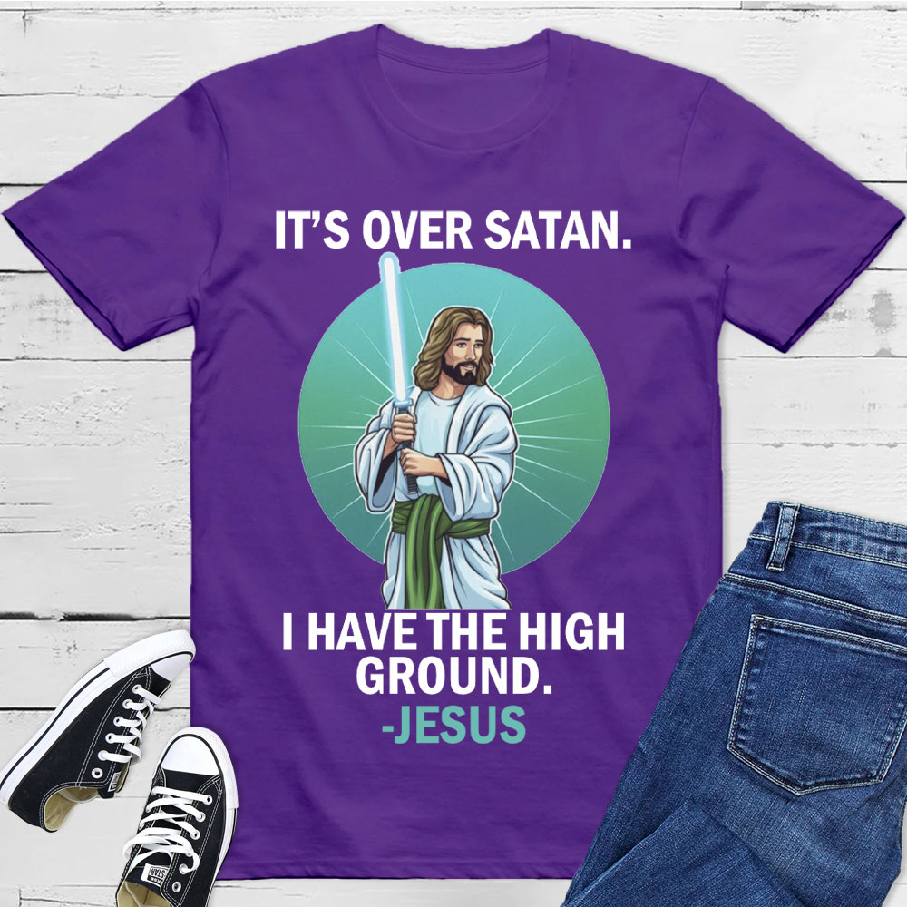 It Is Over I Have High Ground Christian T-Shirt