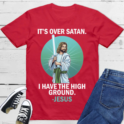 It Is Over I Have High Ground Christian T-Shirt