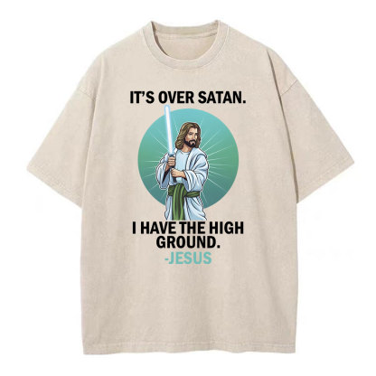 It Is Over I Have High Ground Christian Washed T-Shirt