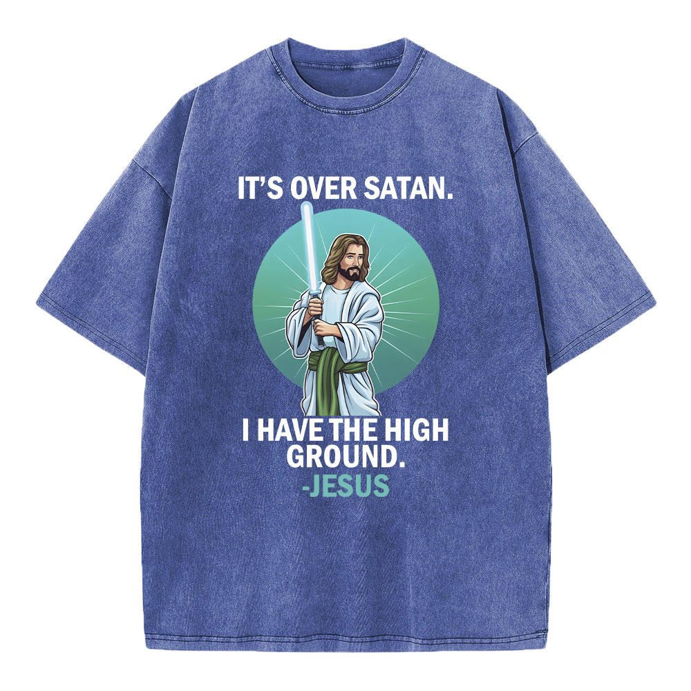 It Is Over I Have High Ground Christian Washed T-Shirt