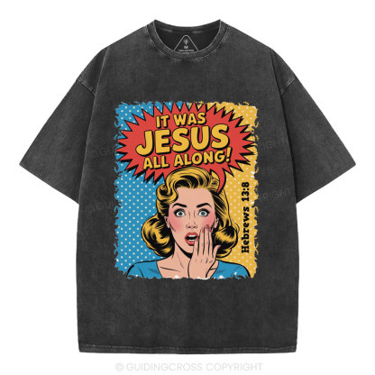 It Was Jesus All Along Christian Washed T-Shirt