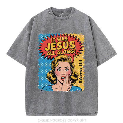 It Was Jesus All Along Christian Washed T-Shirt