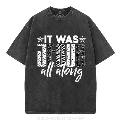 It Was Jesus All Along Christian Washed T-Shirt