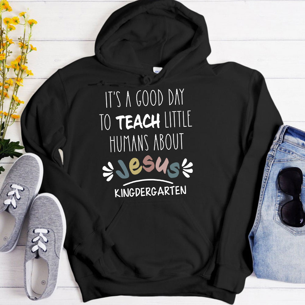 It's A Good Day To Teach Little Humans About Jesus Hoodie
