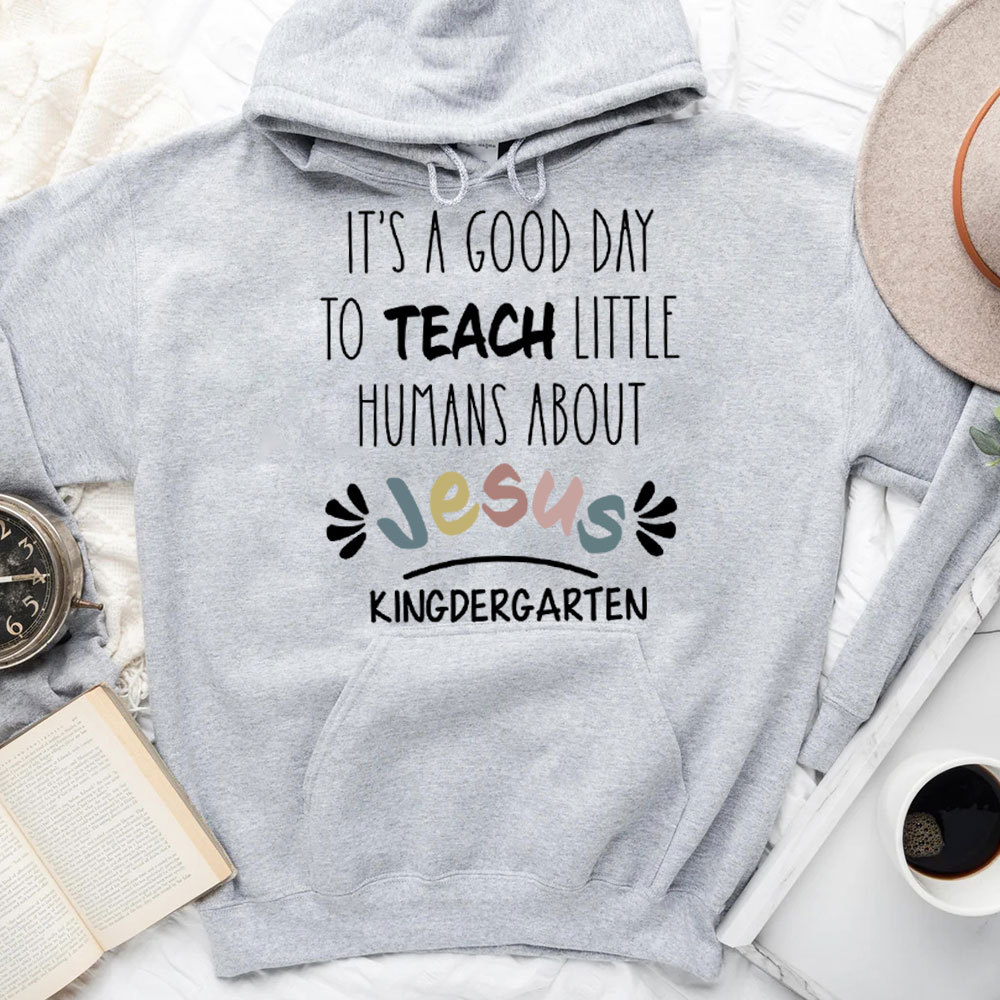It's A Good Day To Teach Little Humans About Jesus Hoodie