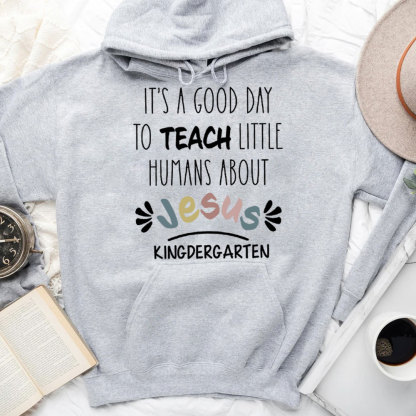 It's A Good Day To Teach Little Humans About Jesus Hoodie