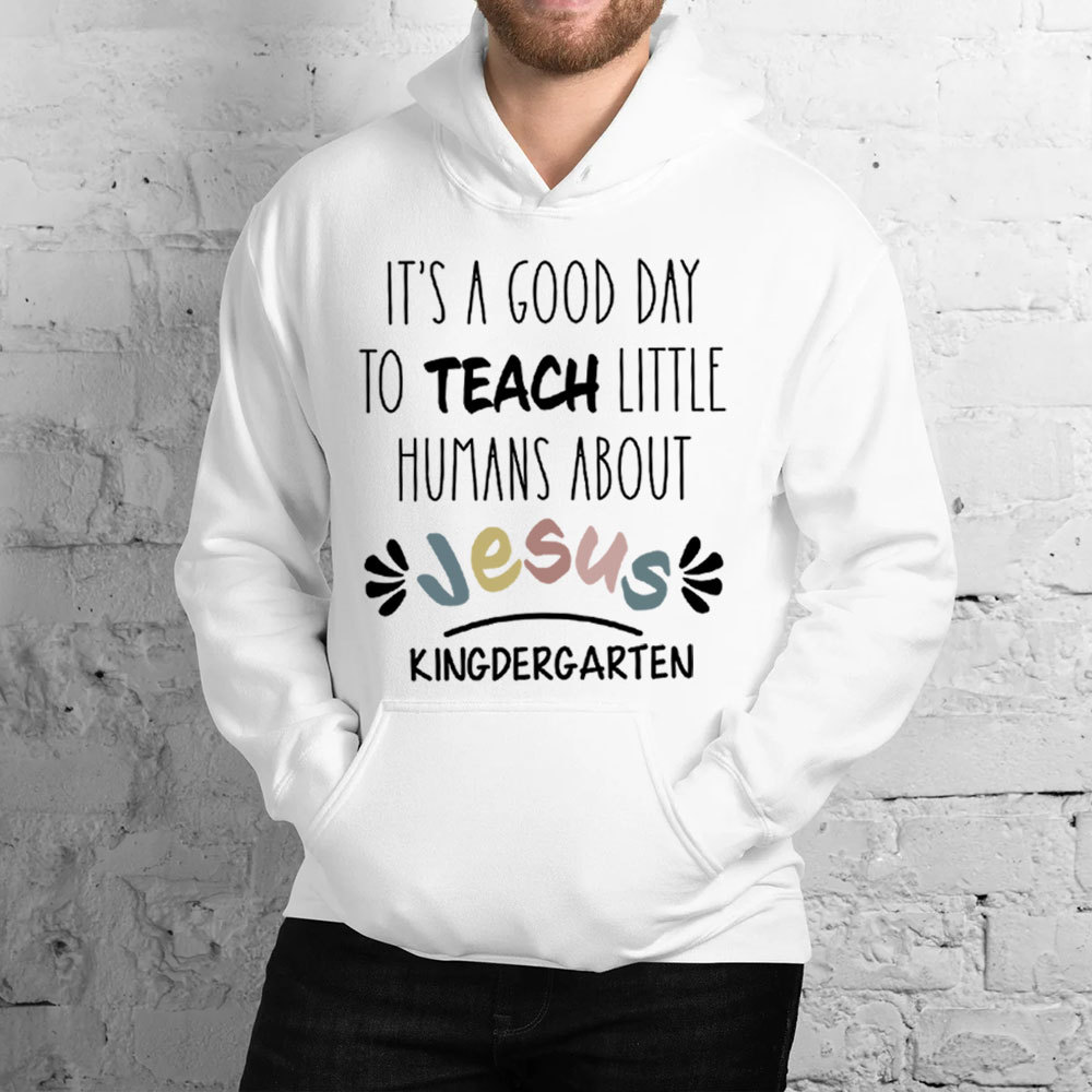 It's A Good Day To Teach Little Humans About Jesus Hoodie