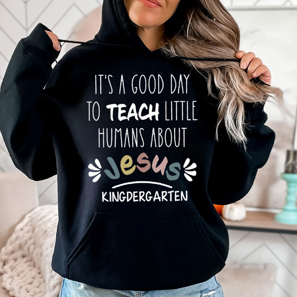 It's A Good Day To Teach Little Humans About Jesus Hoodie