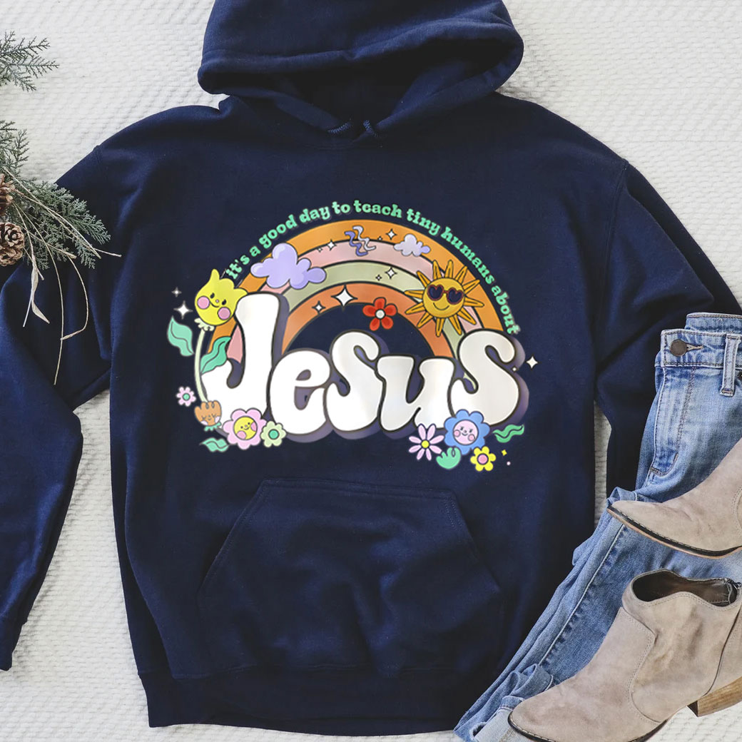 It's Good Day To Teach Tiny Humans About Jesus Christian Hoodie