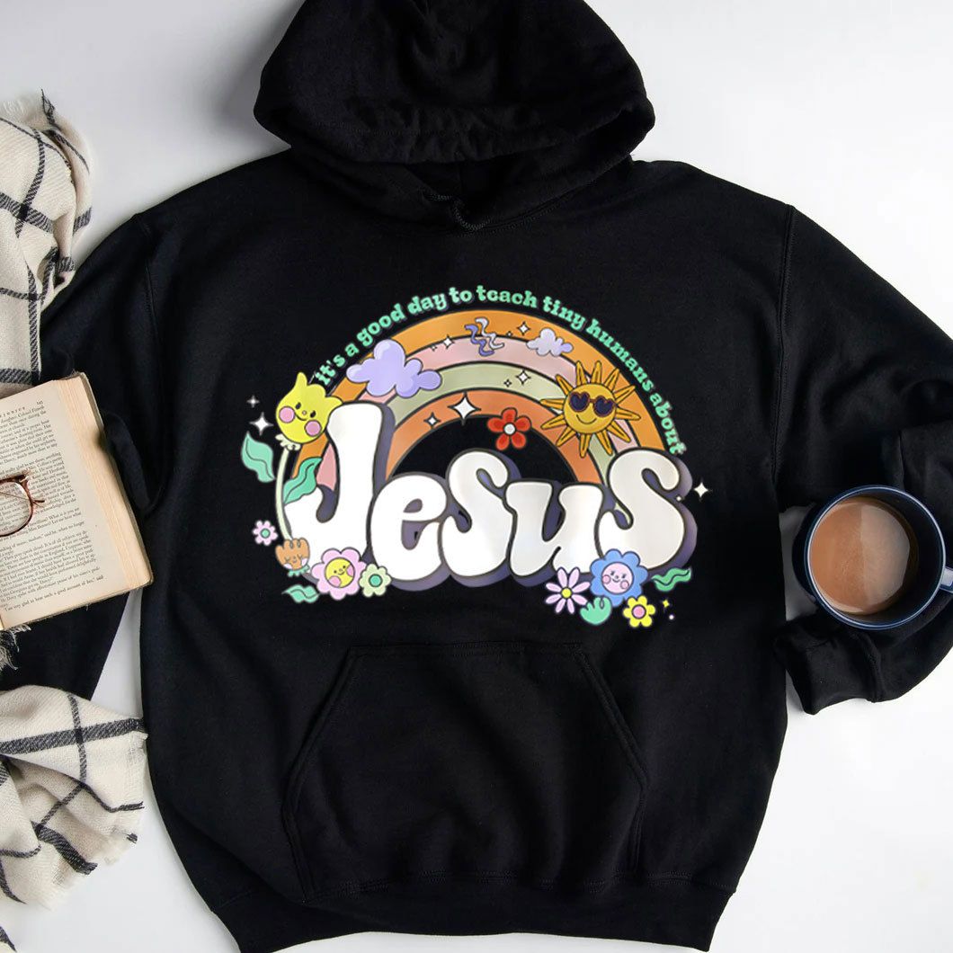 It's Good Day To Teach Tiny Humans About Jesus Christian Hoodie
