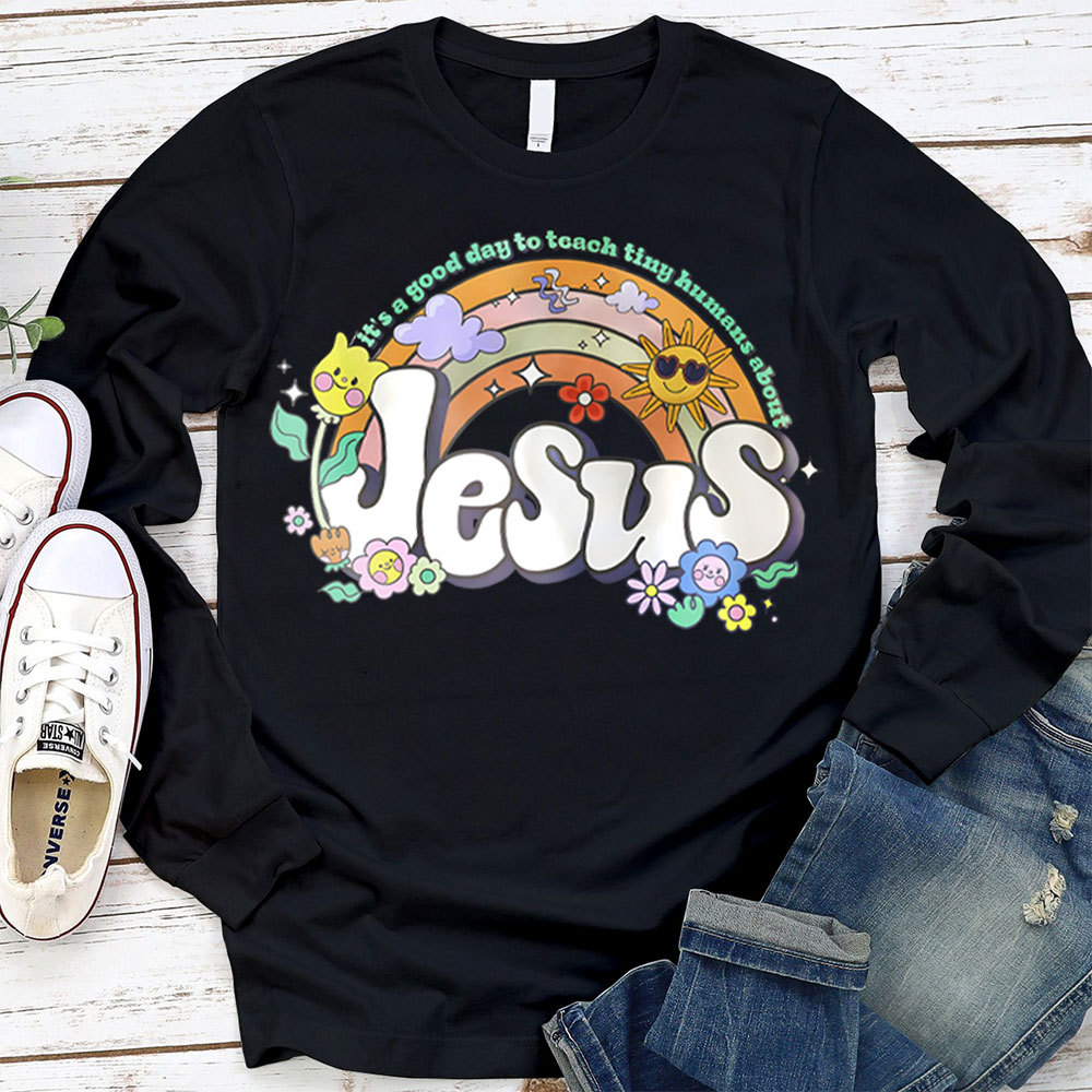 It's Good Day To Teach Tiny Humans About Jesus Long Sleeve Tee