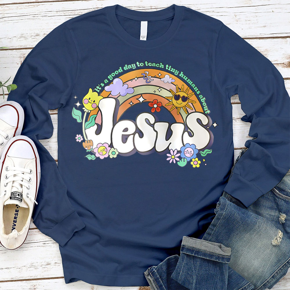 It's Good Day To Teach Tiny Humans About Jesus Long Sleeve Tee