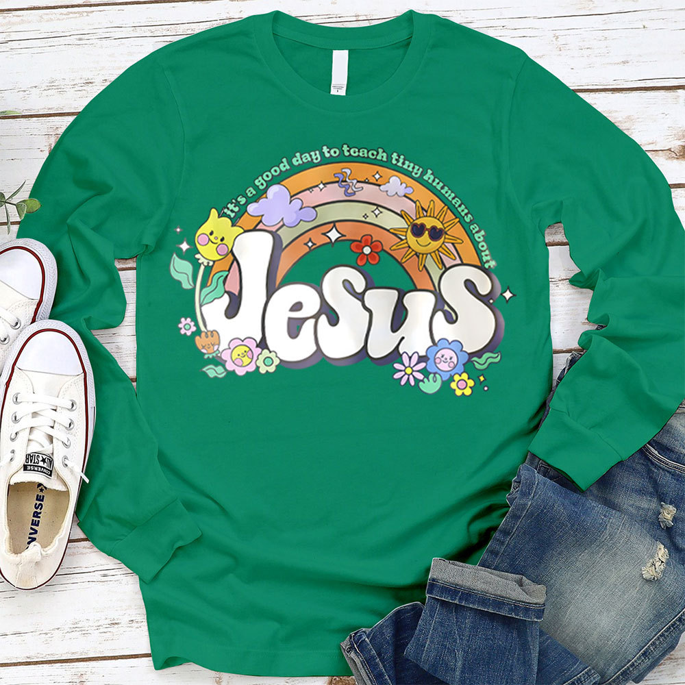 It's Good Day To Teach Tiny Humans About Jesus Long Sleeve Tee
