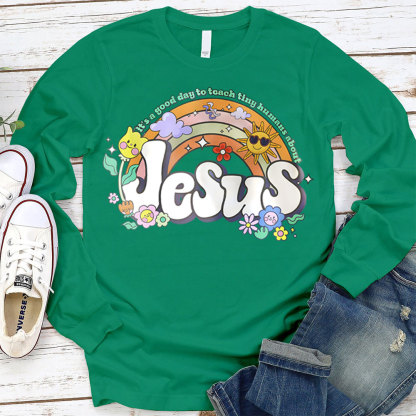 It's Good Day To Teach Tiny Humans About Jesus Long Sleeve Tee