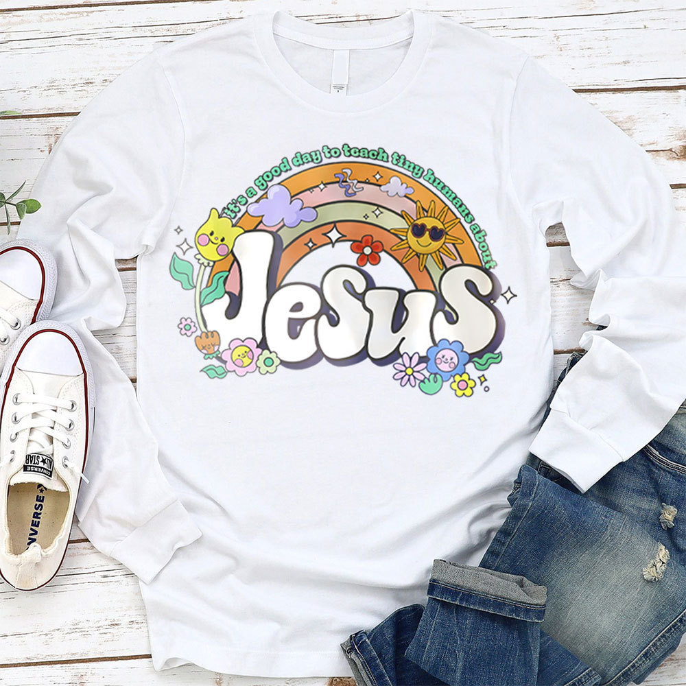 It's Good Day To Teach Tiny Humans About Jesus Long Sleeve Tee