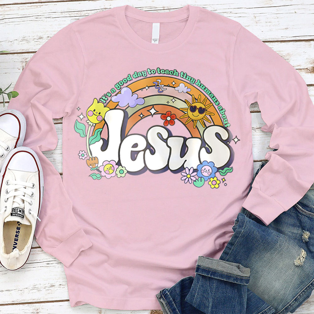 It's Good Day To Teach Tiny Humans About Jesus Long Sleeve Tee
