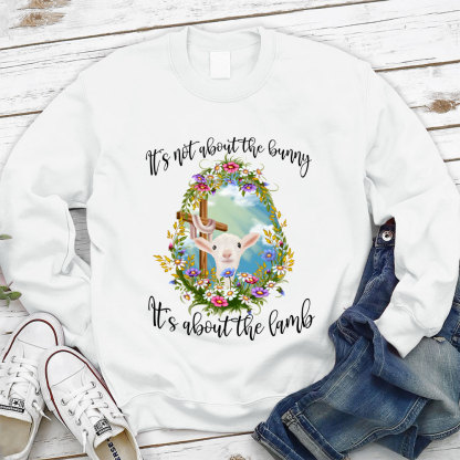 It' s Not About The Bunny It's About The Lamb Christian Easter Sweathirt