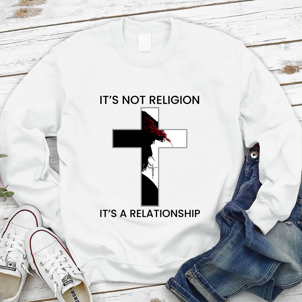 It s Not Religion It s a Relationship Jesus Cross Sweatshirt