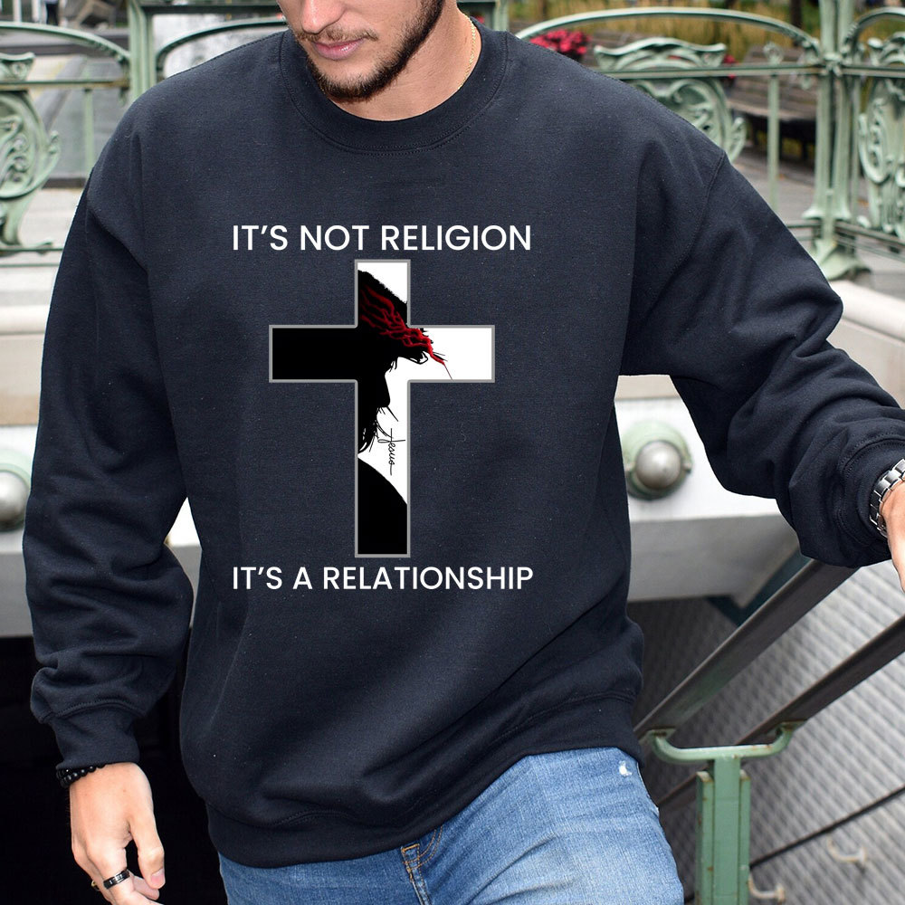 It's Not Religion It's a Relationship Jesus Cross Sweatshirt
