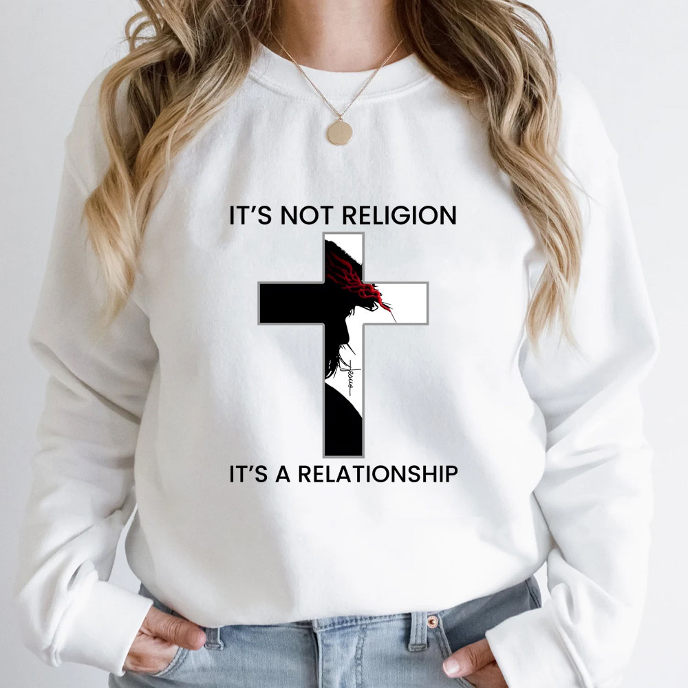 It's Not Religion It's a Relationship Jesus Cross Sweatshirt