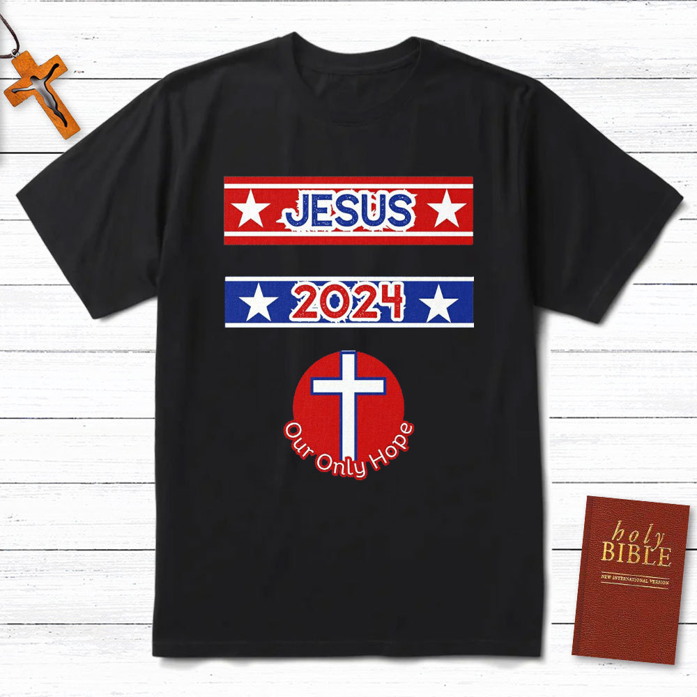 Jesus 2024 Our Only Hope Christian T-Shirt